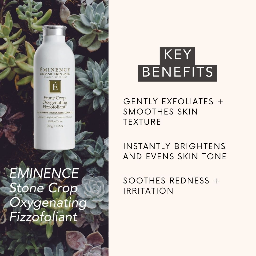 EMINENCE Stone Crop Oxygenating Fizzofoliant: GENTLY EXFOLIATES + smoothes skin texture, INSTANTLY BRIGHTENS AND EVENS SKIN TONE, SOOTHES REDNESS + IRRITATION